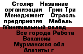 Столяр › Название организации ­ Грин Три Менеджмент › Отрасль предприятия ­ Мебель › Минимальный оклад ­ 60 000 - Все города Работа » Вакансии   . Мурманская обл.,Апатиты г.